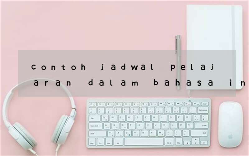 contoh jadwal pelajaran dalam bahasa inggris beserta artinya